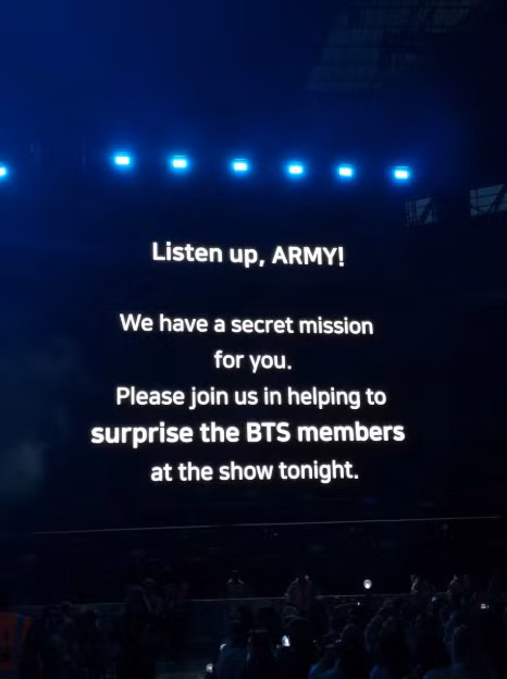 "Xin các ARMY hãy chú ý! Chúng tôi dành cho các bạn một nhiệm vụ bí mật. Hãy cùng chúng tôi dành cho BTS một bất ngờ trong show diễn đêm nay nhé!" "Xin các ARMY hãy chú ý! Chúng tôi dành cho các bạn một nhiệm vụ bí mật. Hãy cùng chúng tôi dành cho BTS một bất ngờ trong show diễn đêm nay nhé!"