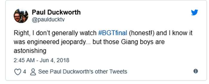 "Tôi nói chung không xem Britain's Got Talent vì biết rằng nó có nhiều sắp đặt, nhưng màn trình diễn của các cậu bé họ Giang thực sự đáng kinh ngạc" "Tôi nói chung không xem Britain's Got Talent vì biết rằng nó có nhiều sắp đặt, nhưng màn trình diễn của các cậu bé họ Giang thực sự đáng kinh ngạc"