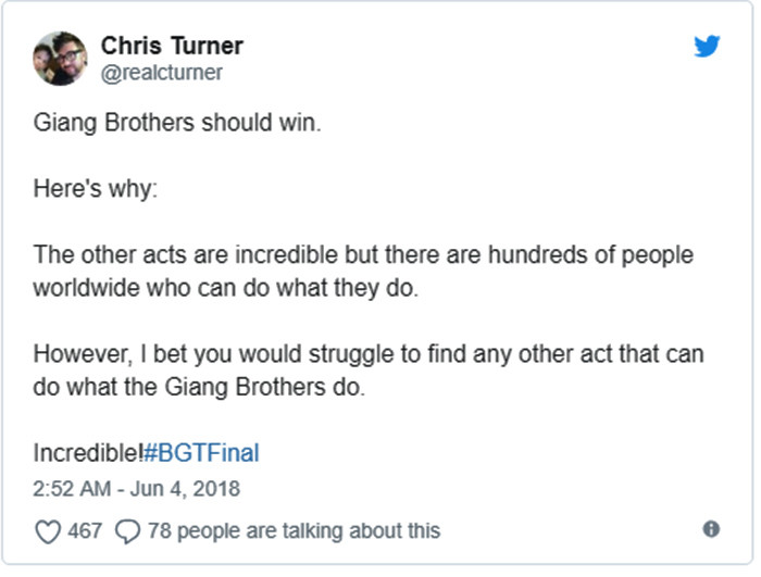 Anh em họ Giang nên được quán quân, bởi vì các tiết mục của thí sinh khác cũng rất đặc sắc, nhưng trên thế giới có nhiều người làm được như thế. Còn tiết mục của anh em họ Giang thì khó mà tìm được người thứ hai Anh em họ Giang nên được quán quân, bởi vì các tiết mục của thí sinh khác cũng rất đặc sắc, nhưng trên thế giới có nhiều người làm được như thế. Còn tiết mục của anh em họ Giang thì khó mà tìm được người thứ hai