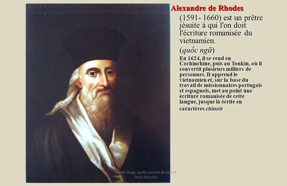 Alexandre de Rhodes là một nhà truyền giáo Dòng Tên và một nhà ngôn ngữ học người Avignon. Ông đã góp phần quan trọng vào quá trình truyền bá Công giáo tại Việt Nam và việc hình thành chữ quốc ngữ