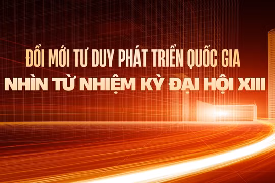 Đổi mới tư duy phát triển quốc gia nhìn từ nhiệm kỳ Đại hội XIII