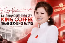 Rời Trung Nguyên của “Vua cà phê”, bà Lê Hoàng Diệp Thảo xây King Coffee thành đế chế mới ra sao?