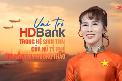 Vai trò của HDBank trong hệ sinh thái của nữ tỷ phú Nguyễn Thị Phương Thảo