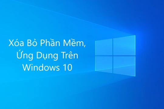Cách gỡ các ứng dụng, phần mềm trên Windows 10