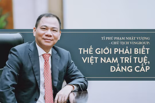 Ông Phạm Nhật Vượng: Thế giới phải biết Việt Nam trí tuệ, đẳng cấp