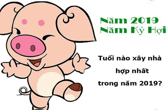 Chuyên gia phong thủy: Những tuổi mua nhà, xây nhà, làm ăn vượng nhất năm Kỷ Hợi 2019