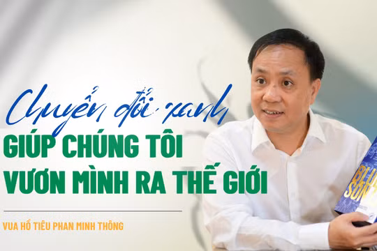 Vua hồ tiêu Phan Minh Thông: "Chuyển đổi xanh giúp chúng tôi vươn mình ra thế giới"