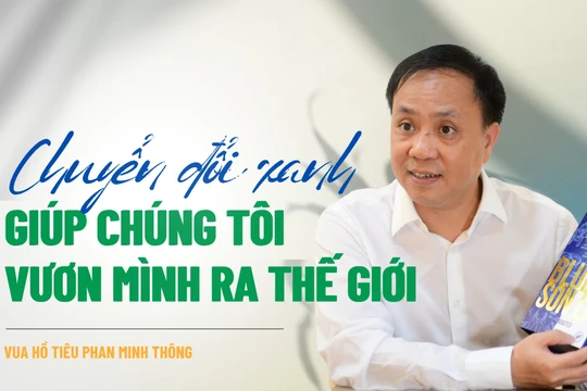Vua hồ tiêu Phan Minh Thông: "Chuyển đổi xanh giúp chúng tôi vươn mình ra thế giới"