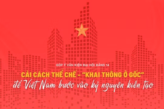 Cải cách thể chế - “khai thông ở gốc” để Việt Nam bước vào kỷ nguyên kiến tạo