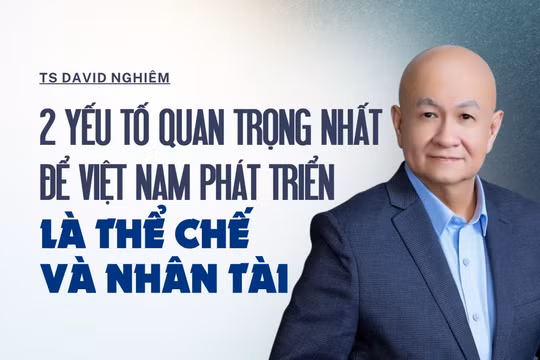 TS David Nghiêm: 2 yếu tố quan trọng nhất để Việt Nam phát triển là thể chế và nhân tài