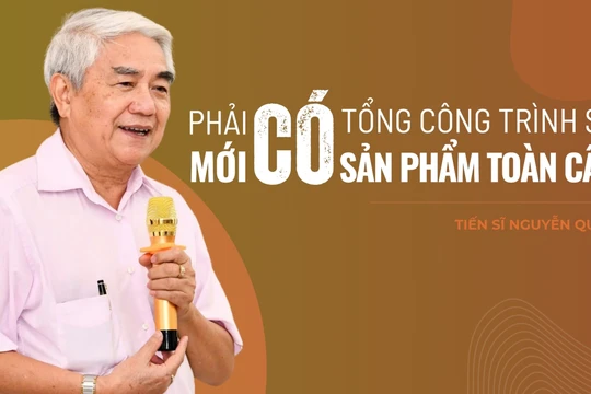 Tiến sĩ Nguyễn Quân: Phải có tổng công trình sư mới có sản phẩm toàn cầu