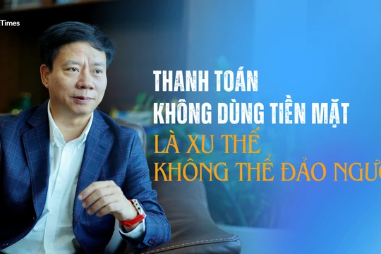 "Thanh toán không dùng tiền mặt là xu thế không thể đảo ngược" 