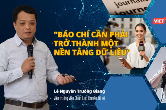 Viện trưởng DTSI Lê Nguyễn Trường Giang: Báo chí cần phải trở thành một nền tảng dữ liệu