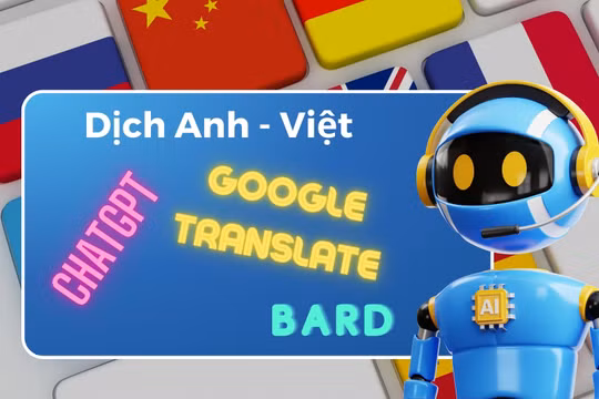 So sánh khả năng dịch thuật tiếng Anh sang tiếng Việt của ChatGPT với Google Translate và Bard