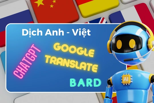 So sánh khả năng dịch thuật tiếng Anh sang tiếng Việt của ChatGPT với Google Translate và Bard