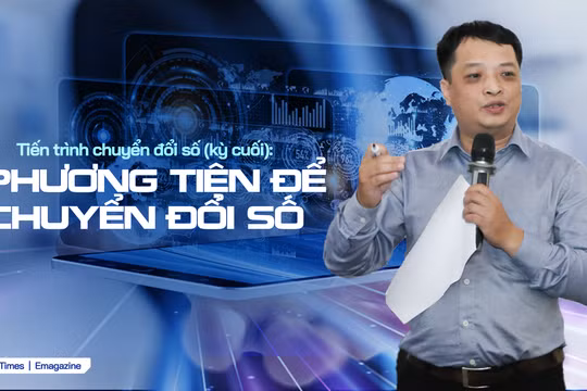 Tiến trình chuyển đổi số (kỳ cuối): Phương tiện để chuyển đổi số