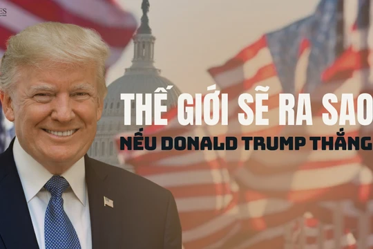 Bầu cử Tổng thống Mỹ 2024: Nếu Donald Trump thắng cử, thế giới sẽ ra sao?