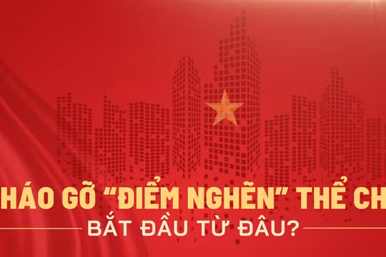 Tháo gỡ “điểm nghẽn” thể chế bắt đầu từ đâu?
