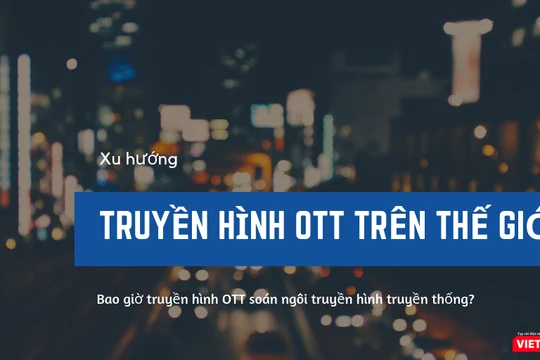 Truyền hình OTT sẽ soán ngôi truyền hình trả tiền truyền thống vào năm 2020?
