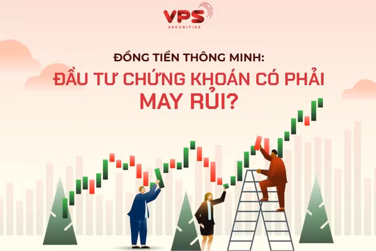 Đồng tiền thông minh: Đầu tư chứng khoán có phải may rủi?