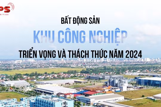 Bất động sản khu công nghiệp: Triển vọng và thách thức trong năm 2024