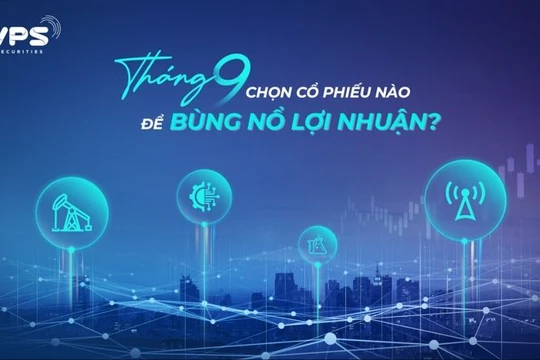 Tháng 9 chọn cổ phiếu nào để bùng nổ lợi nhuận?