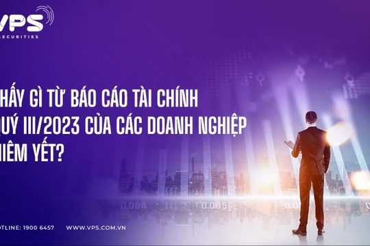 Thấy gì từ BCTC Quý III/2023 của các doanh nghiệp niêm yết?