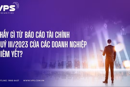 Thấy gì từ BCTC Quý III/2023 của các doanh nghiệp niêm yết?