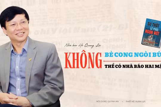 Nhà báo Hồ Quang Lợi: Không bẻ cong ngòi bút, không thể có nhà báo hai mặt