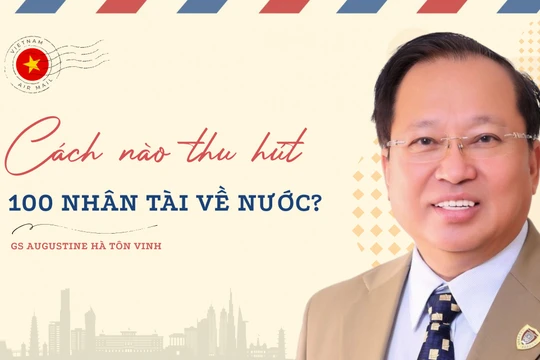 Cách nào thu hút 100 nhân tài về nước theo chỉ đạo của Tổng Bí thư?
