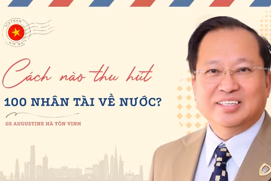 Cách nào thu hút 100 nhân tài về nước theo chỉ đạo của Tổng Bí thư?