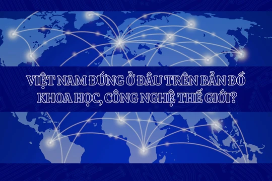 Việt Nam đứng ở đâu trên bản đồ khoa học, công nghệ thế giới?