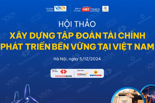 Ngày mai diễn ra Hội thảo “Xây dựng tập đoàn tài chính phát triển bền vững ở Việt Nam”