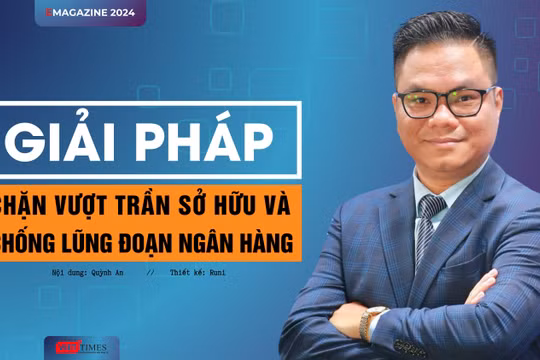 Giải pháp chặn vượt trần sở hữu và chống lũng đoạn ngân hàng 