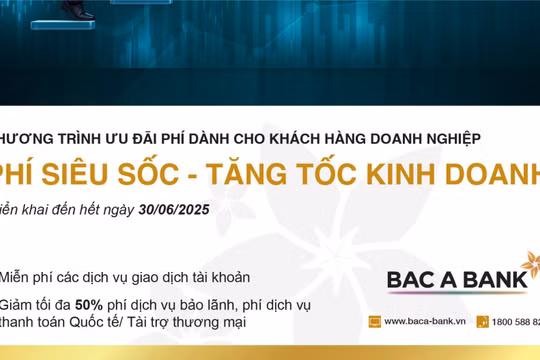 Tăng tốc hoạt động kinh doanh với danh mục phí ''siêu tốc'' từ Bac A Bank 