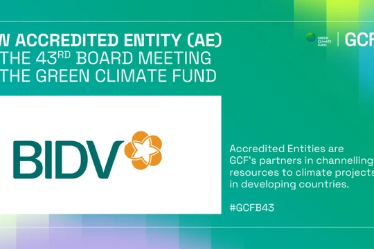BIDV - Ngân hàng TMCP tại Việt Nam đầu tiên trở thành Tổ chức được công nhận của Quỹ Khí hậu Xanh 