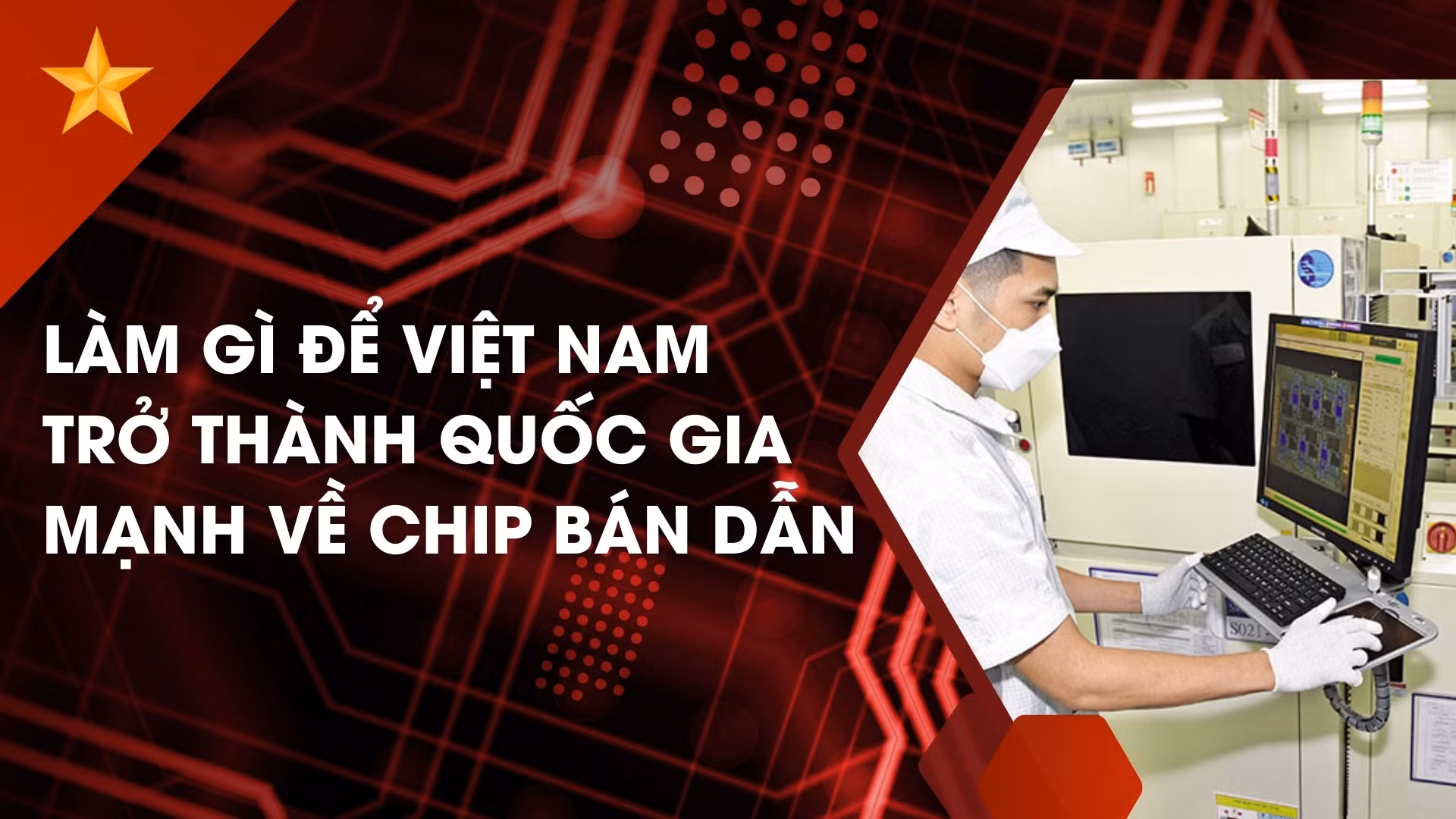 Làm gì để Việt Nam trở thành quốc gia mạnh về chip bán dẫn?