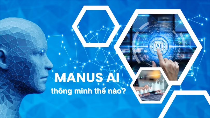 Manus AI của Trung Quốc: Khi trí thông minh không là tài sản độc nhất của con người