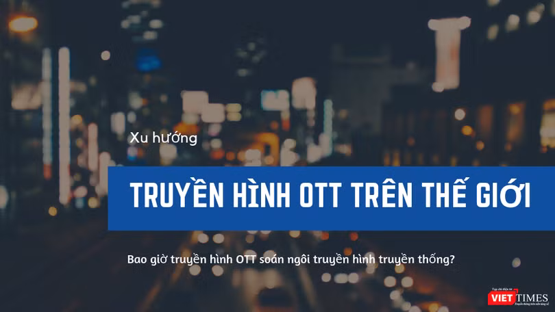 Truyền hình OTT sẽ soán ngôi truyền hình trả tiền truyền thống vào năm 2020?