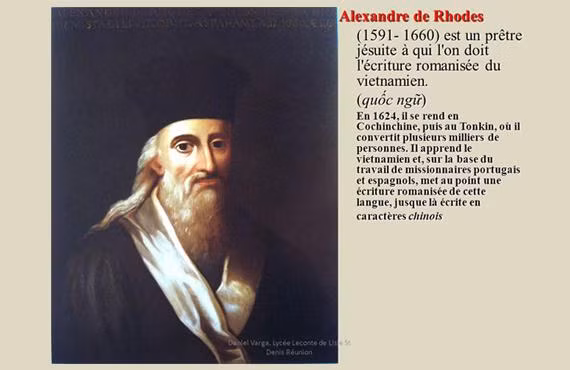 Alexandre de Rhodes là một nhà truyền giáo Dòng Tên và một nhà ngôn ngữ học người Avignon. Ông đã góp phần quan trọng vào quá trình truyền bá Công giáo tại Việt Nam và việc hình thành chữ quốc ngữ Alexandre de Rhodes là một nhà truyền giáo Dòng Tên và một nhà ngôn ngữ học người Avignon. Ông đã góp phần quan trọng vào quá trình truyền bá Công giáo tại Việt Nam và việc hình thành chữ quốc ngữ