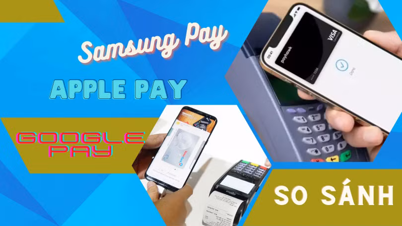 So sánh Apple Pay với Samsung Pay và Google Pay