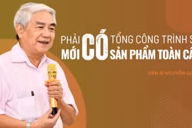 Tiến sĩ Nguyễn Quân: Phải có tổng công trình sư mới có sản phẩm toàn cầu
