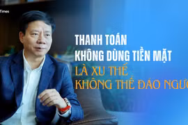 "Thanh toán không dùng tiền mặt là xu thế không thể đảo ngược" 