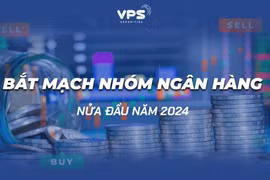 “Bắt mạch” nhóm Ngân hàng nửa đầu năm 2024 