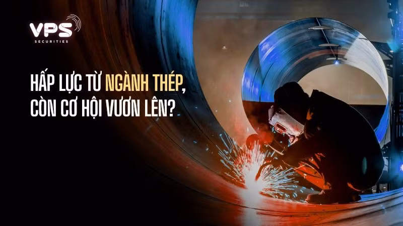 Hấp lực từ ngành thép - còn cơ hội vươn lên?