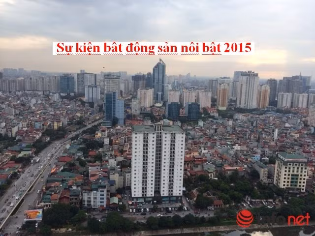 Hàng loạt sự kiện bất động sản nổi bật trong năm 2015.
