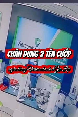 Chân dung 2 tên cướp ngân hàng ở Gia Lai