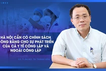 Hà Nội cần có chính sách công bằng cho sự phát triển của cả y tế công lập và ngoài công lập 
