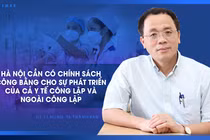 Hà Nội cần có chính sách công bằng cho sự phát triển của cả y tế công lập và ngoài công lập 
