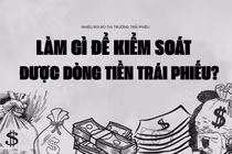 Làm gì để kiểm soát được dòng tiền trái phiếu?